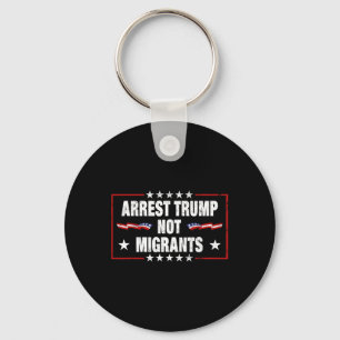 Arrest Trump Not Migrants Arrest Trump  Key Ring