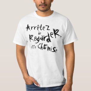 ArrêteZ de RegardeR cEtte ChEmiSe! T-Shirt