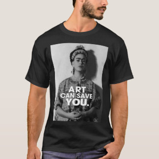 Art can save you Frida kahlo art flower gift for f T-Shirt
