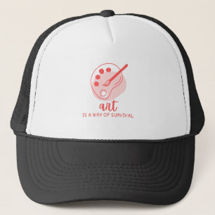 Art Is A Way Of Survival Artist Quote Trucker Hat