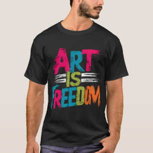 Art is freedom T-Shirt