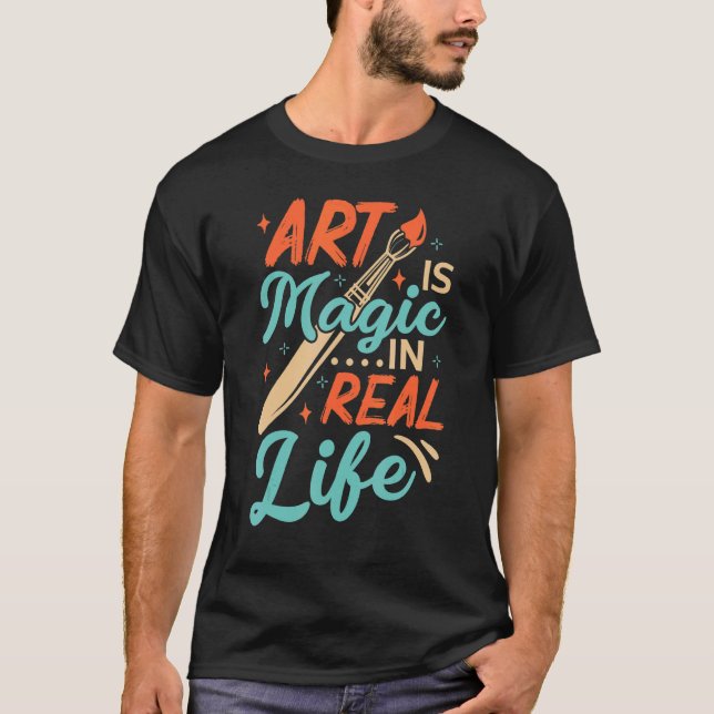 Art Is Magic In Real Life Job Artist Artistic Arti T-Shirt (Front)