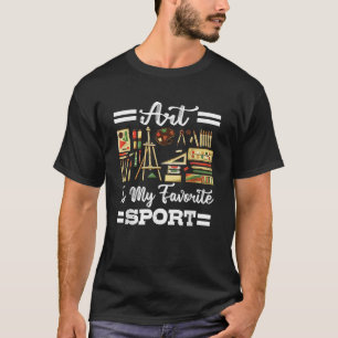 Art Is My Favourite Sport Artsy Painter Artist Lov T-Shirt