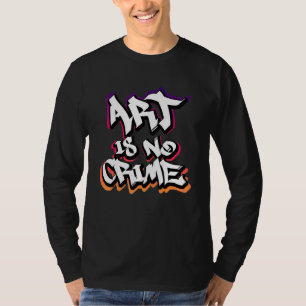 Art Is No Crime Graffiti Sprayer Street Art Artist T-Shirt