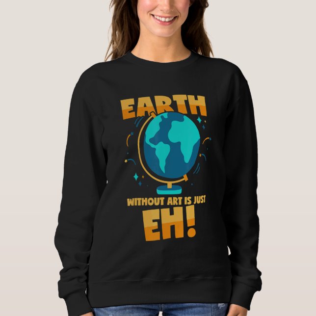 Art Saying World Globe Earth Artwork Sweatshirt (Front)