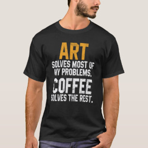 Art Solves My Problems Coffee  Kindergarten Teache T-Shirt