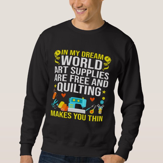 Art Supplies Are Free And Quilting Makes You Thin Sweatshirt (Front)