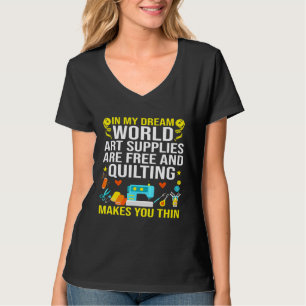 Art Supplies Are Free And Quilting Makes You Thin T-Shirt