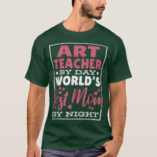 Art Teacher By Day Worlds Best Mom By Night, Art T T-Shirt