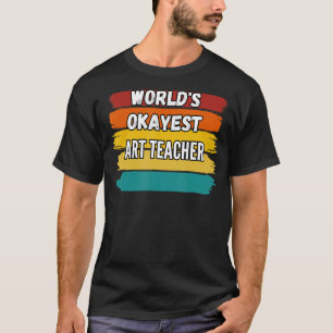 Art Teacher Gifts, World's Okayest Art Teacher T-Shirt