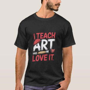 Art Teacher I teach Art an love it T-Shirt