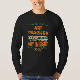 Art Teacher I'm not Arguing I'm Right T-Shirt