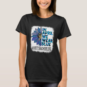 Art Teacher In April We Wear Blue Autism Awareness T-Shirt