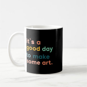 Art Teacher It's Good Day To Make Some Art Coffee Mug