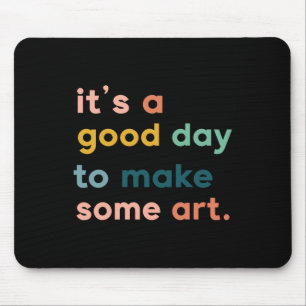 Art Teacher It's Good Day To Make Some Art  Mouse Pad