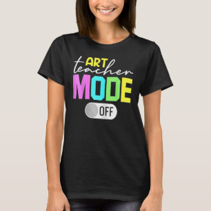 Art Teacher Mode Off T-Shirt