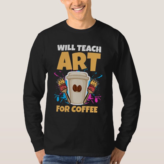 Art Teacher Will Teach For Coffee T-Shirt (Front)