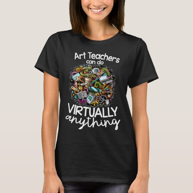 Art Teachers Can Do Virtually Anything T-Shirt (Front)