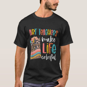 Art Teachers Make Life Colourful Back To School Ap T-Shirt