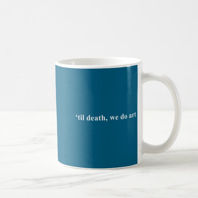 Art 'til Death Artist Sculpture Writer Coffee Mug (Right)