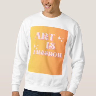 Art Unleashed: Where Freedom Finds Expression" Sweatshirt