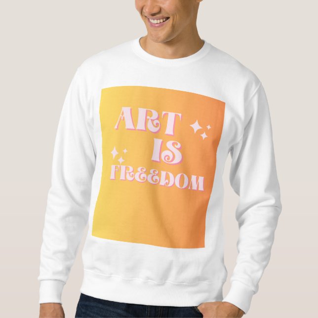 Art Unleashed: Where Freedom Finds Expression" Sweatshirt (Front)