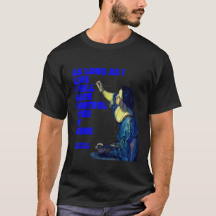Artemisia Gentileschi I Will Have Control Over My  T-Shirt