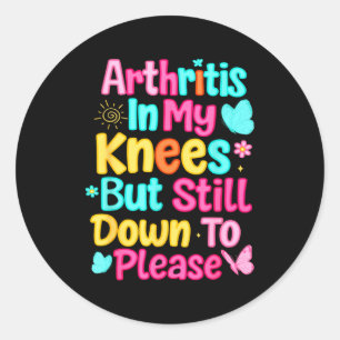 Arthritis In My Knees But Still Down To Please Rhe Classic Round Sticker