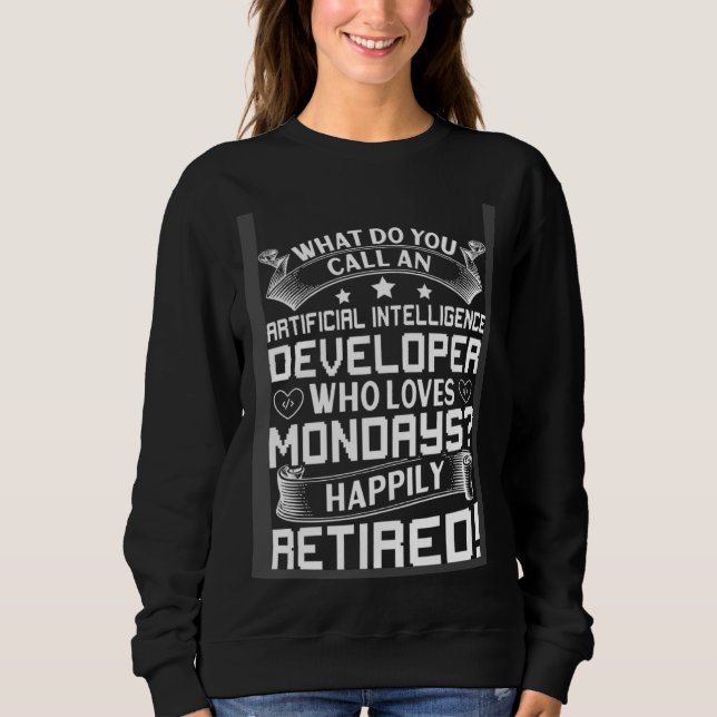 Artificial Intelligence Developer For Retirement Sweatshirt (Front)