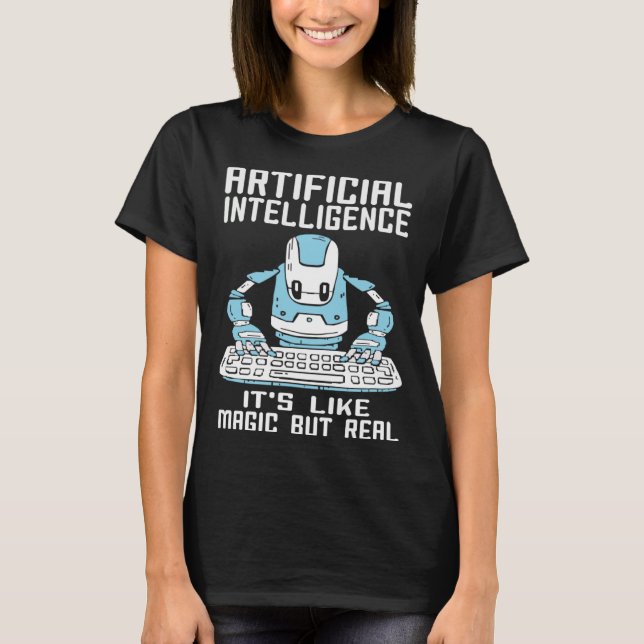 Artificial Intelligence  It s Like Magic But Real T-Shirt (Front)