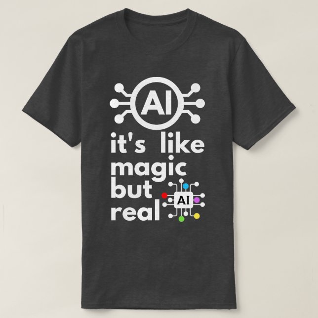 Artificial Intelligence Its Like Magic But Real 12 T-Shirt (Design Front)
