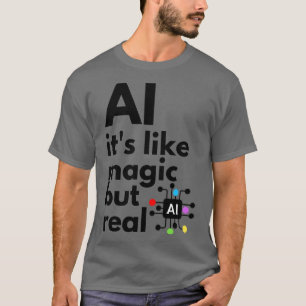 Artificial Intelligence Its Like Magic But Real 3 T-Shirt