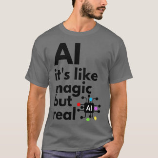 Artificial Intelligence Its Like Magic But Real 3 T-Shirt