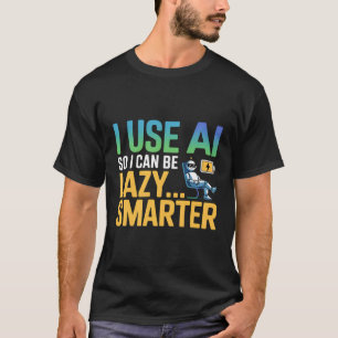 Artificial Intelligence Lazy Smarter Funny Design T-Shirt