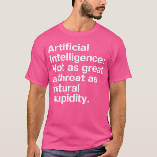Artificial Intelligence Not as great a threat as n T-Shirt