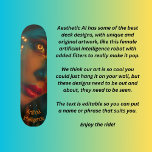 Artificial Intelligence  Skateboard<br><div class="desc">Another one of my artificial intelligence designs of a female robot with the neon gold eyes and the words "Artificial Intelligence" which can be edited by you to put your own words or names to more personalise it the way you want. Change the text, font, size, colour, transfer the image...</div>