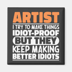 Artist I Try To Make Things Idiot Funny Sayings Magnet