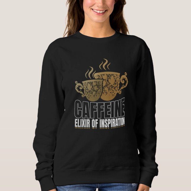 Artistic Cheerful Inspirational Caffeine Saying Sweatshirt (Front)