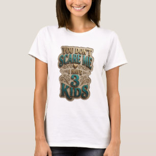 Artistic Gold YOU DON'T SCARE ME I HAVE 3 KIDS T-Shirt