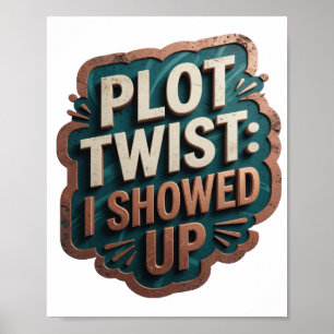 Artistic Orange PLOT TWIST I SHOWED UP Poster