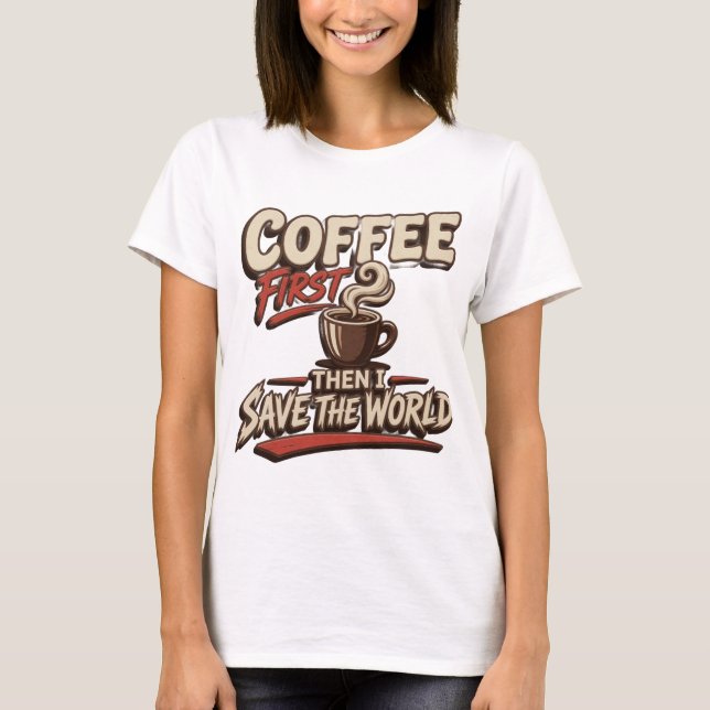 Artistic Red COFFEE FIRST SAVE WORLD T-Shirt (Front)