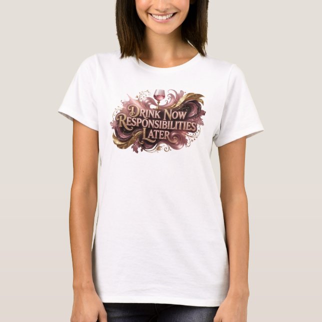 Artistic Red DRINK NOW RESPONSIBILITIES LATER T-Shirt (Front)