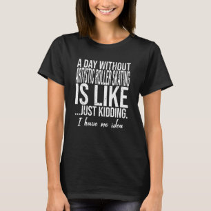 Artistic Roller Skating funny quote T-Shirt