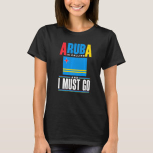 Aruba Aruban Aruba Flag Aruba Is Calling And I Mus T-Shirt