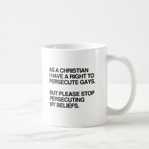 AS A CHRISTIAN I HAVE A RIGHT TO PERSECUTE GAYS.pn Coffee Mug