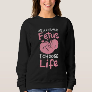 As A Former Foetus I Choose Life Unborn Baby Pro L Sweatshirt