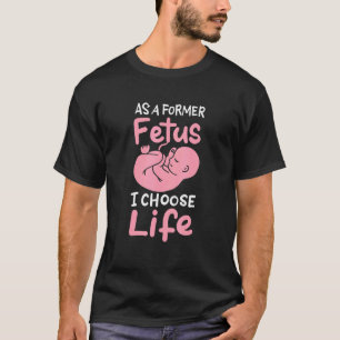 As A Former Foetus I Choose Life Unborn Baby Pro L T-Shirt