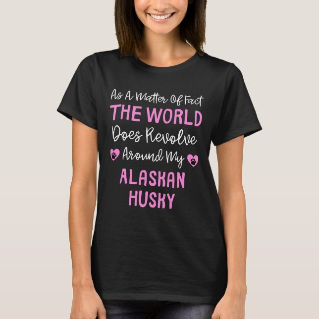 As A Matter Of Fact The World Does Revolve Around  T-Shirt (Front)