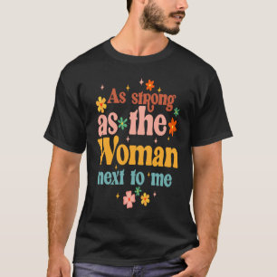 As A Strong As Woman Next To Me Feminist Empowered T-Shirt