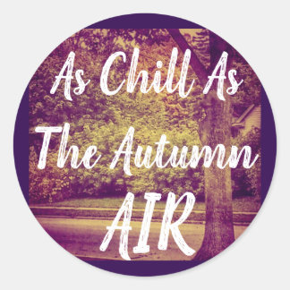 As Chill As The Autumn Air Classic Round Sticker
